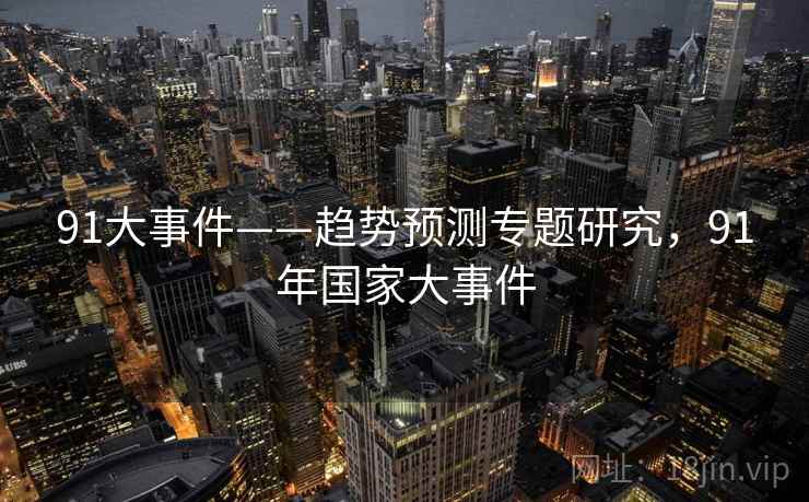 91大事件——趋势预测专题研究，91年国家大事件