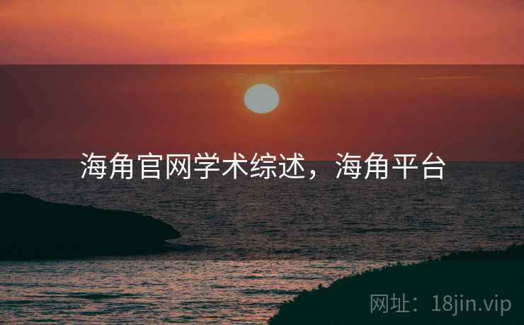 海角官网学术综述，海角平台