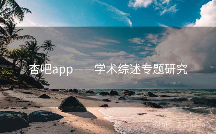 杏吧app——学术综述专题研究