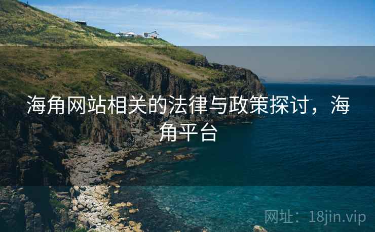 海角网站相关的法律与政策探讨,海角平台
