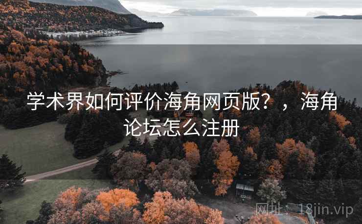 学术界如何评价海角网页版?,海角论坛怎么注册