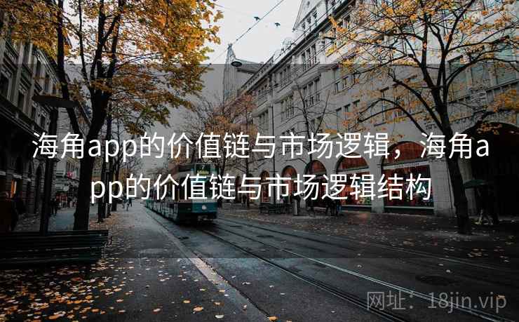 海角app的价值链与市场逻辑,海角app的价值链与市场逻辑结构