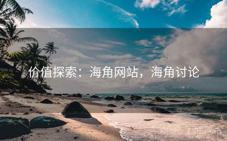 价值探索:海角网站,海角讨论