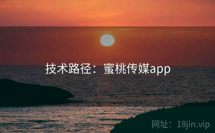 技术路径:蜜桃传媒app