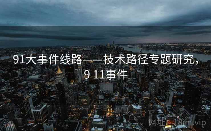 91大事件线路——技术路径专题研究,9 11事件