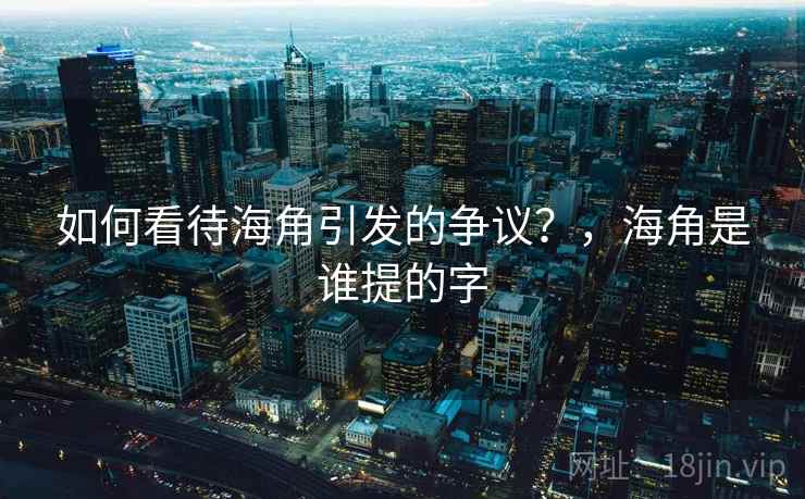 如何看待海角引发的争议?,海角是谁提的字