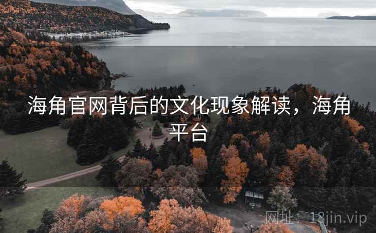 海角官网背后的文化现象解读,海角平台