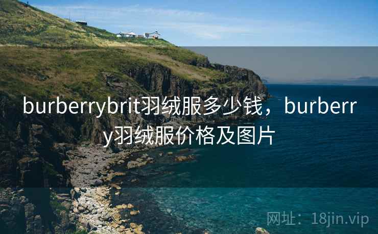 burberrybrit羽绒服多少钱,burberry羽绒服价格及图片