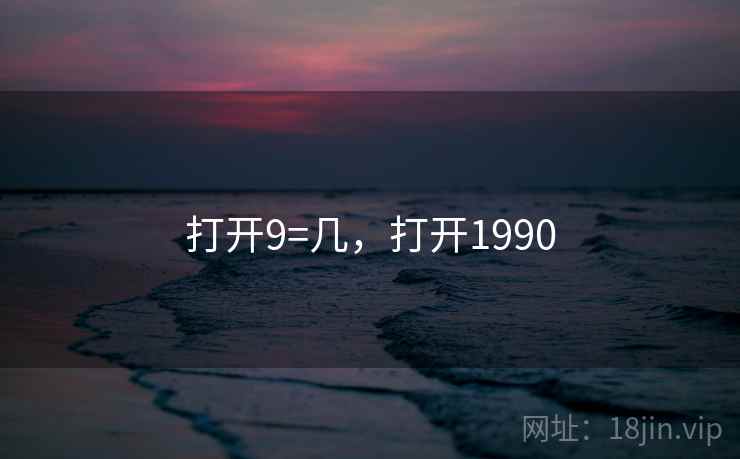 打开9=几,打开1990