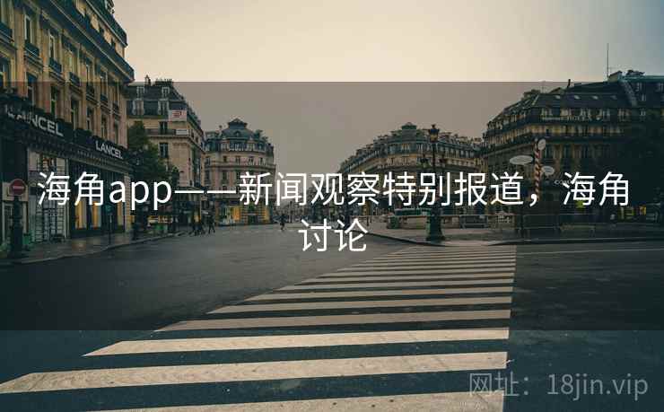 海角app——新闻观察特别报道,海角讨论